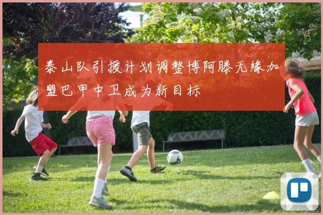 泰山队引援计划调整博阿滕无缘加盟巴甲中卫成为新目标
